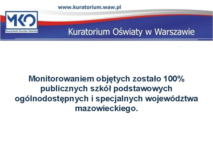 Monitorowaniem objętych zostało 100% publicznych szkół podstawowych ogólnodostępnych i specjalnych województwa mazowieckiego. 