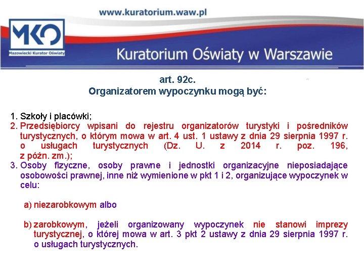 art. 92 c. Organizatorem wypoczynku mogą być: 1. Szkoły i placówki; 2. Przedsiębiorcy wpisani art. 92 c. Organizatorem wypoczynku mogą być: 1. Szkoły i placówki; 2. Przedsiębiorcy wpisani