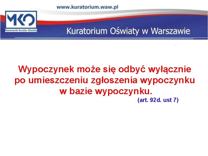 Wypoczynek może się odbyć wyłącznie po umieszczeniu zgłoszenia wypoczynku w bazie wypoczynku. (art. 92 Wypoczynek może się odbyć wyłącznie po umieszczeniu zgłoszenia wypoczynku w bazie wypoczynku. (art. 92