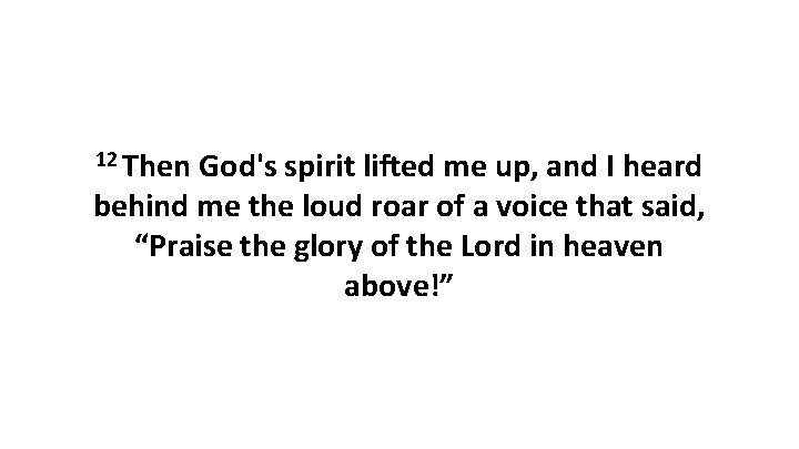 12 Then God's spirit lifted me up, and I heard behind me the loud