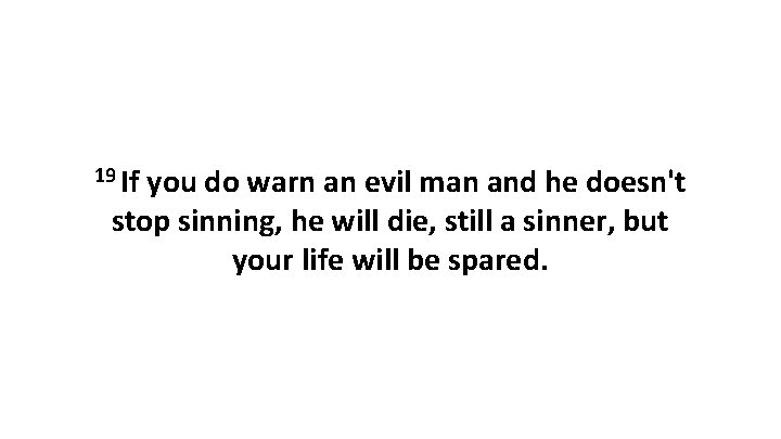 19 If you do warn an evil man and he doesn't stop sinning, he