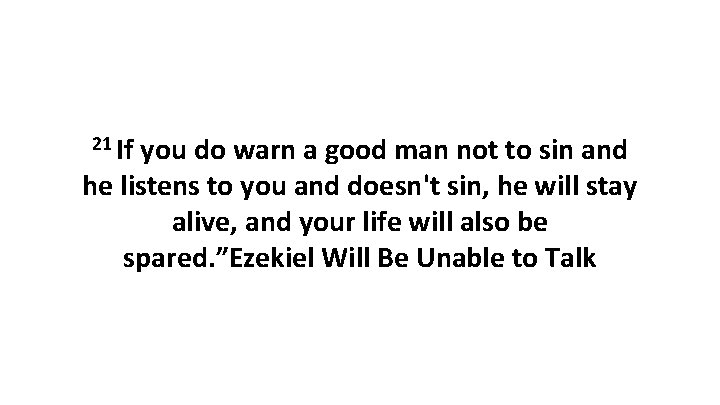 21 If you do warn a good man not to sin and he listens