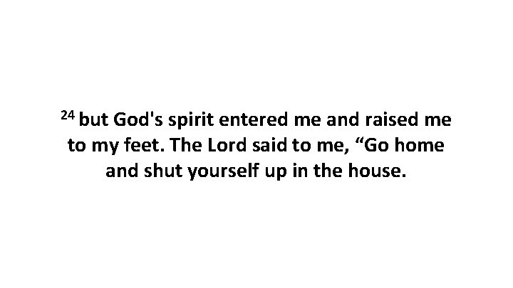 24 but God's spirit entered me and raised me to my feet. The Lord
