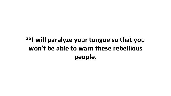 26 I will paralyze your tongue so that you won't be able to warn