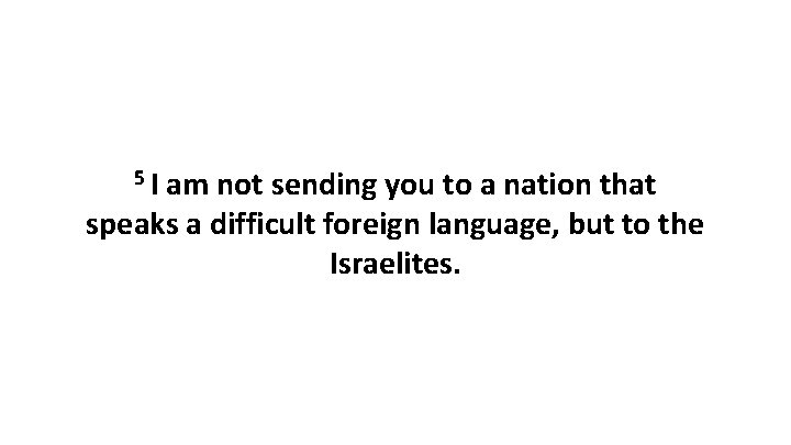 5 I am not sending you to a nation that speaks a difficult foreign