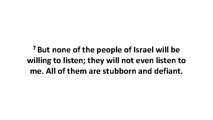 7 But none of the people of Israel will be willing to listen; they
