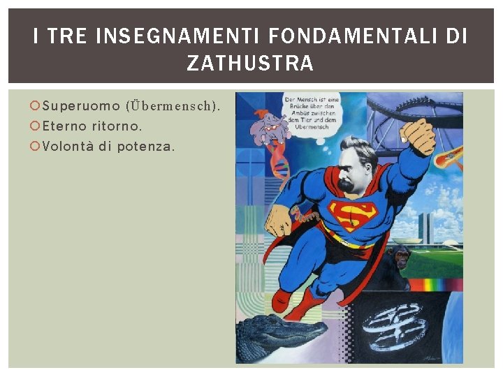 I TRE INSEGNAMENTI FONDAMENTALI DI ZATHUSTRA Superuomo (Übermensch). Eterno ritorno. Volontà di potenza. 