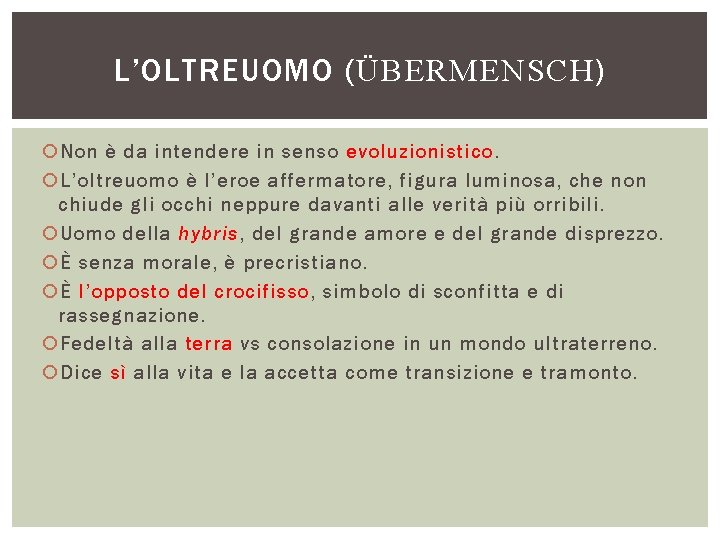 L’OLTREUOMO (ÜBERMENSCH) Non è da intendere in senso evoluzionistico. L’oltreuomo è l’eroe affermatore, figura
