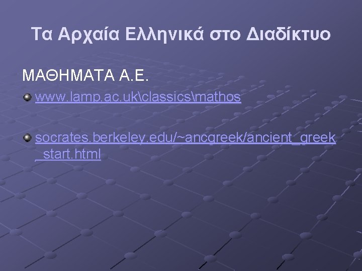 Τα Αρχαία Ελληνικά στο Διαδίκτυο ΜΑΘΗΜΑΤΑ Α. Ε. www. lamp. ac. ukclassicsmathos socrates. berkeley.