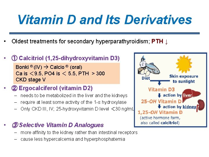 Vitamin D and Its Derivatives • Oldest treatments for secondary hyperparathyroidism; PTH ↓ •