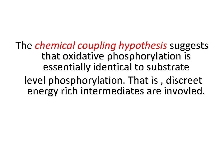 The chemical coupling hypothesis suggests that oxidative phosphorylation is essentially identical to substrate level