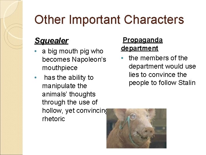 Other Important Characters Squealer • a big mouth pig who becomes Napoleon’s mouthpiece •