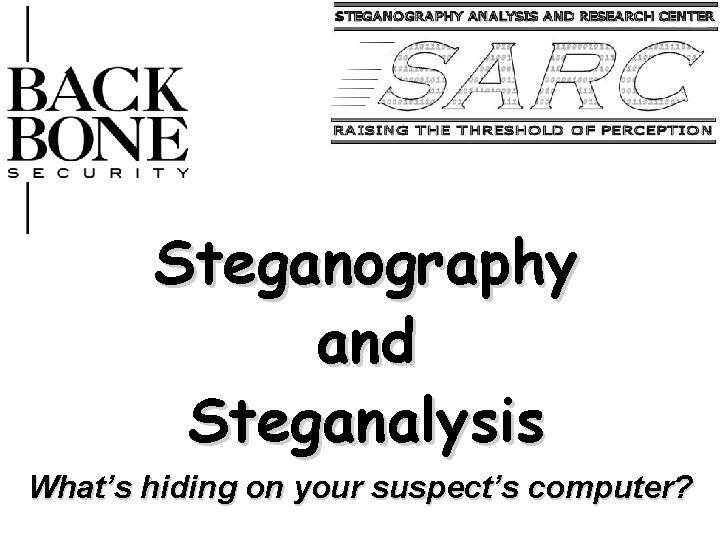 Steganography and Steganalysis What’s hiding on your suspect’s computer? 