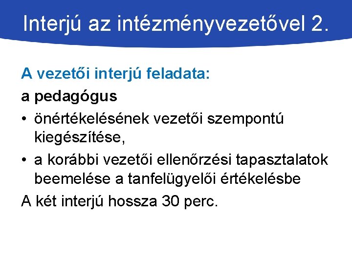 Interjú az intézményvezetővel 2. A vezetői interjú feladata: a pedagógus • önértékelésének vezetői szempontú