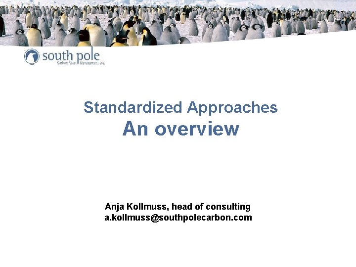 Standardized Approaches An overview Anja Kollmuss, head of consulting a. kollmuss@southpolecarbon. com Standardized Approaches An overview Anja Kollmuss, head of consulting a. kollmuss@southpolecarbon. com
