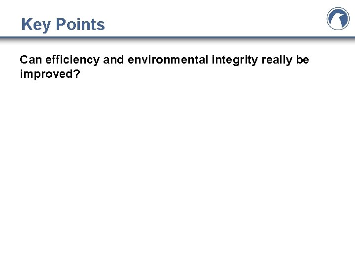 Key Points Can efficiency and environmental integrity really be improved? Key Points Can efficiency and environmental integrity really be improved?