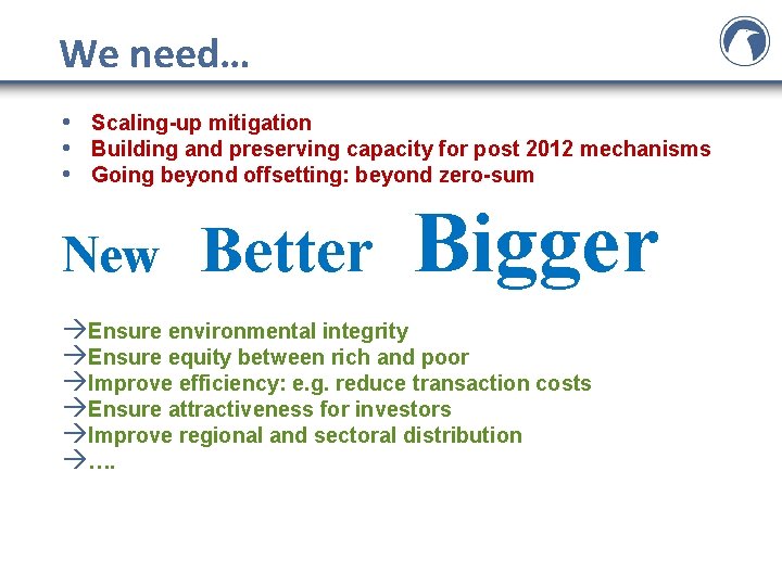 We need… • Scaling-up mitigation • Building and preserving capacity for post 2012 mechanisms We need… • Scaling-up mitigation • Building and preserving capacity for post 2012 mechanisms