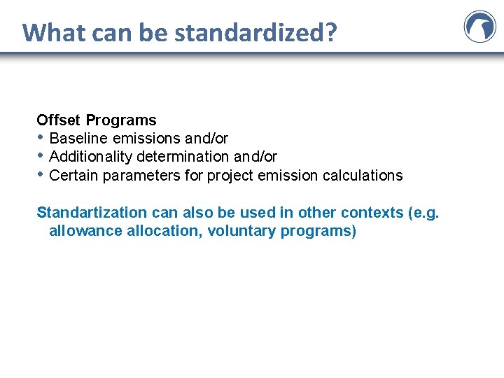 What can be standardized? Offset Programs • Baseline emissions and/or • Additionality determination and/or What can be standardized? Offset Programs • Baseline emissions and/or • Additionality determination and/or