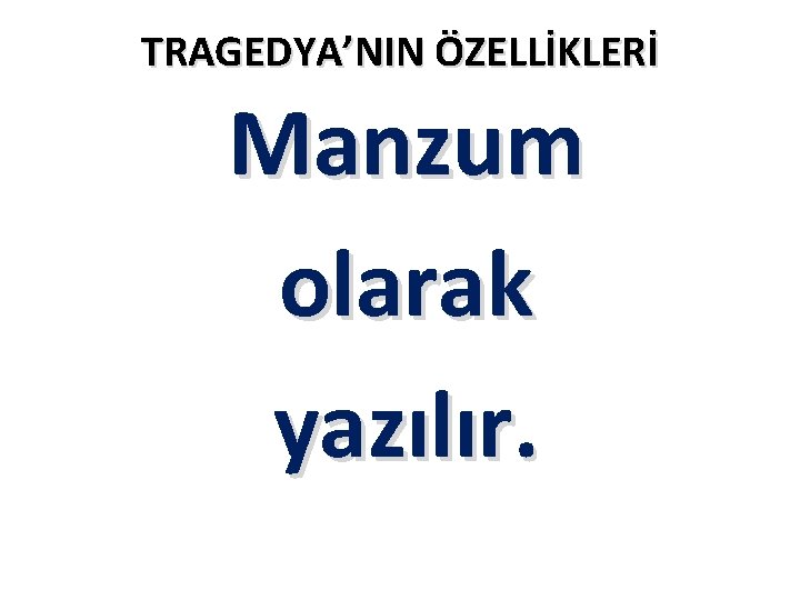 TRAGEDYA’NIN ÖZELLİKLERİ Manzum olarak yazılır. TRAGEDYA’NIN ÖZELLİKLERİ Manzum olarak yazılır.