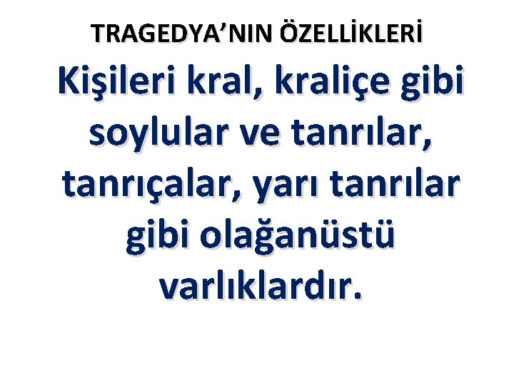 TRAGEDYA’NIN ÖZELLİKLERİ Kişileri kral, kraliçe gibi soylular ve tanrılar, tanrıçalar, yarı tanrılar gibi olağanüstü TRAGEDYA’NIN ÖZELLİKLERİ Kişileri kral, kraliçe gibi soylular ve tanrılar, tanrıçalar, yarı tanrılar gibi olağanüstü