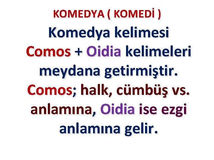 KOMEDYA ( KOMEDİ ) Komedya kelimesi Comos + Oidia kelimeleri meydana getirmiştir. Comos; halk, KOMEDYA ( KOMEDİ ) Komedya kelimesi Comos + Oidia kelimeleri meydana getirmiştir. Comos; halk,