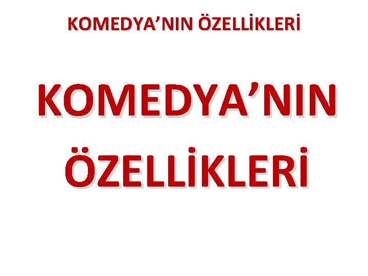 KOMEDYA’NIN ÖZELLİKLERİ KOMEDYA’NIN ÖZELLİKLERİ