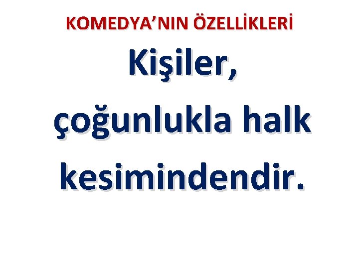 KOMEDYA’NIN ÖZELLİKLERİ Kişiler, çoğunlukla halk kesimindendir. KOMEDYA’NIN ÖZELLİKLERİ Kişiler, çoğunlukla halk kesimindendir.