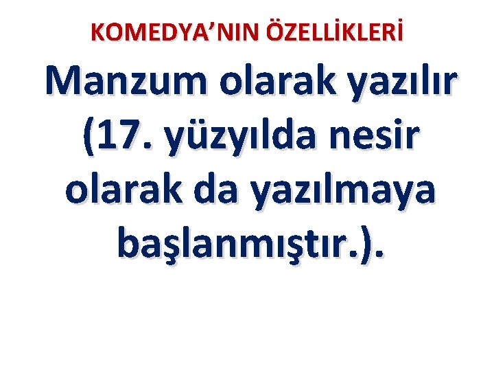 KOMEDYA’NIN ÖZELLİKLERİ Manzum olarak yazılır (17. yüzyılda nesir olarak da yazılmaya başlanmıştır. ). 