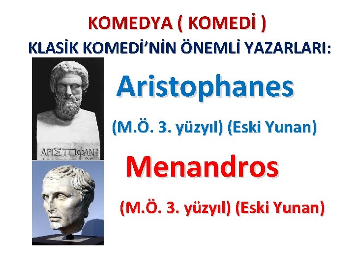 KOMEDYA ( KOMEDİ ) KLASİK KOMEDİ’NİN ÖNEMLİ YAZARLARI: Aristophanes (M. Ö. 3. yüzyıl) (Eski