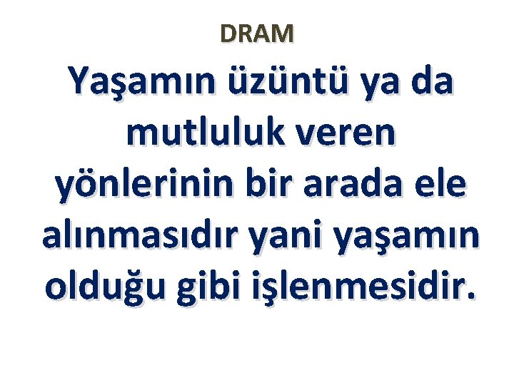 DRAM Yaşamın üzüntü ya da mutluluk veren yönlerinin bir arada ele alınmasıdır yani yaşamın