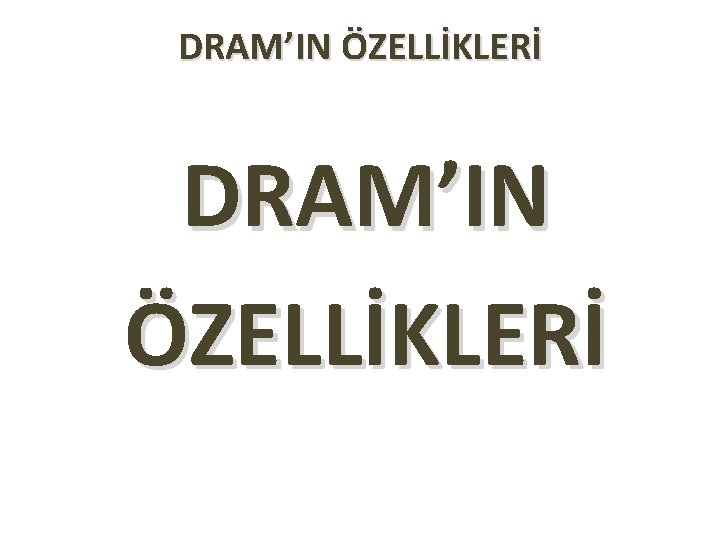 DRAM’IN ÖZELLİKLERİ 