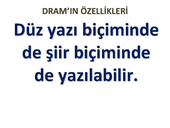 DRAM’IN ÖZELLİKLERİ Düz yazı biçiminde de şiir biçiminde de yazılabilir. DRAM’IN ÖZELLİKLERİ Düz yazı biçiminde de şiir biçiminde de yazılabilir.