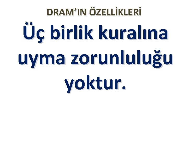 DRAM’IN ÖZELLİKLERİ Üç birlik kuralına uyma zorunluluğu yoktur. 