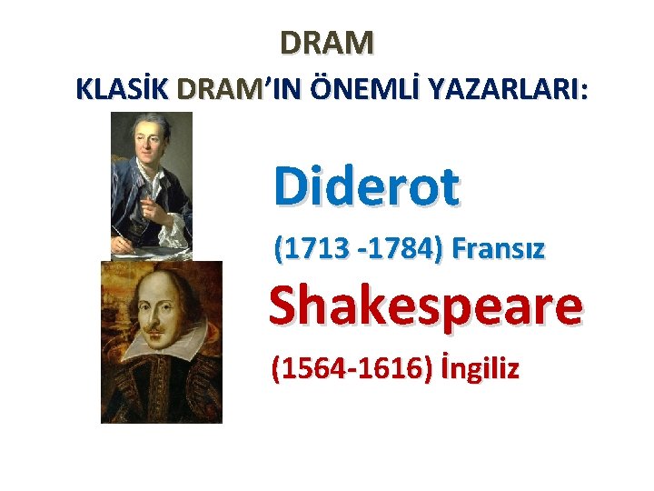 DRAM KLASİK DRAM’IN ÖNEMLİ YAZARLARI: Diderot (1713 -1784) Fransız Shakespeare (1564 -1616) İngiliz 