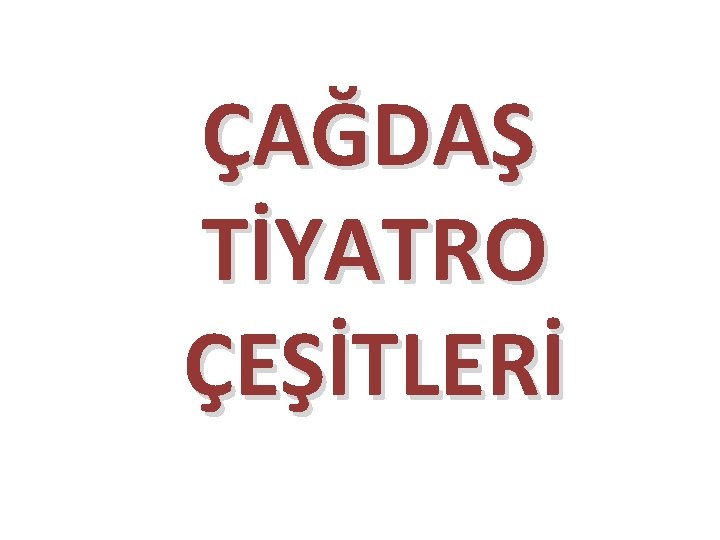  ÇAĞDAŞ TİYATRO ÇEŞİTLERİ 