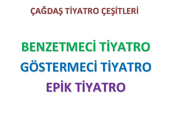 ÇAĞDAŞ TİYATRO ÇEŞİTLERİ BENZETMECİ TİYATRO GÖSTERMECİ TİYATRO EPİK TİYATRO 