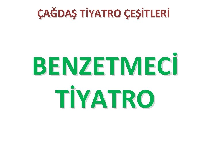 ÇAĞDAŞ TİYATRO ÇEŞİTLERİ BENZETMECİ TİYATRO 