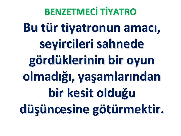 BENZETMECİ TİYATRO Bu tür tiyatronun amacı, seyircileri sahnede gördüklerinin bir oyun olmadığı, yaşamlarından bir