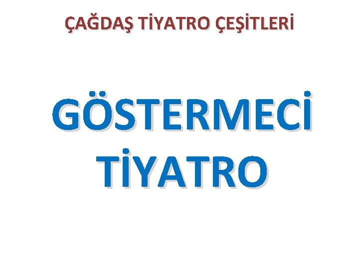 ÇAĞDAŞ TİYATRO ÇEŞİTLERİ GÖSTERMECİ TİYATRO 