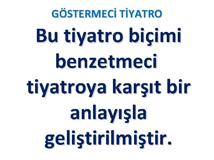 GÖSTERMECİ TİYATRO Bu tiyatro biçimi benzetmeci tiyatroya karşıt bir anlayışla geliştirilmiştir. GÖSTERMECİ TİYATRO Bu tiyatro biçimi benzetmeci tiyatroya karşıt bir anlayışla geliştirilmiştir.