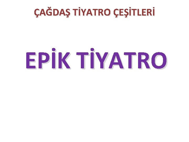 ÇAĞDAŞ TİYATRO ÇEŞİTLERİ EPİK TİYATRO 