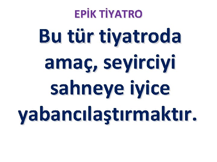 EPİK TİYATRO Bu tür tiyatroda amaç, seyirciyi sahneye iyice yabancılaştırmaktır. EPİK TİYATRO Bu tür tiyatroda amaç, seyirciyi sahneye iyice yabancılaştırmaktır.