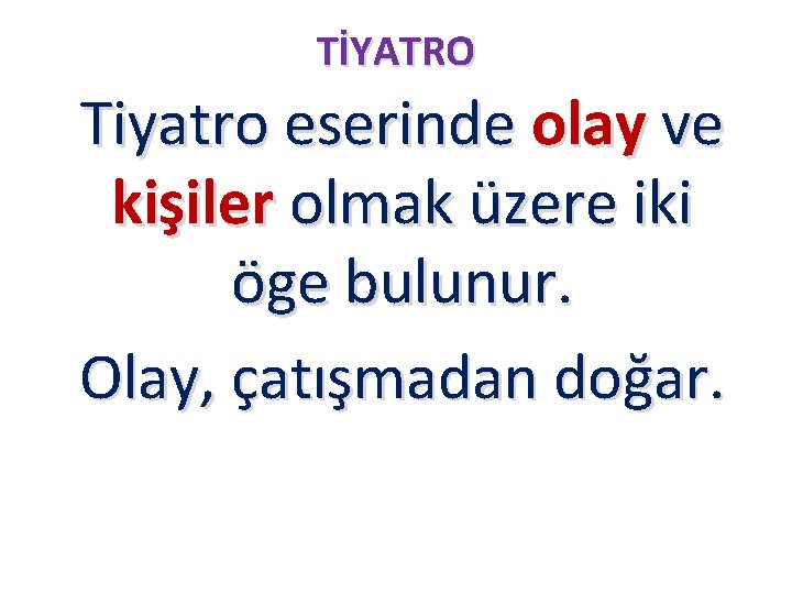 TİYATRO Tiyatro eserinde olay ve kişiler olmak üzere iki öge bulunur. Olay, çatışmadan doğar. TİYATRO Tiyatro eserinde olay ve kişiler olmak üzere iki öge bulunur. Olay, çatışmadan doğar.