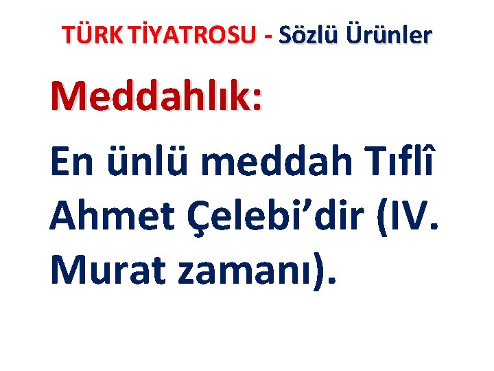 TÜRK TİYATROSU - Sözlü Ürünler Meddahlık: En ünlü meddah Tıflî Ahmet Çelebi’dir (IV. Murat