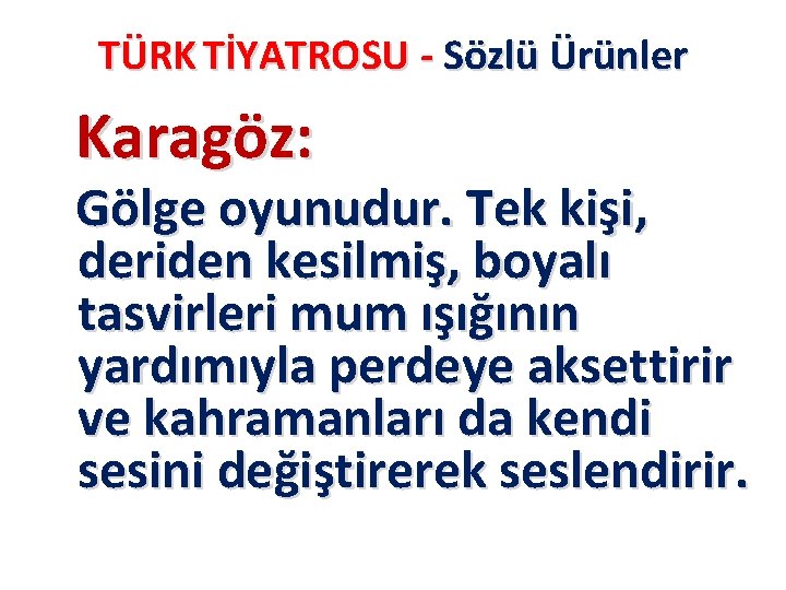 TÜRK TİYATROSU - Sözlü Ürünler Karagöz: Gölge oyunudur. Tek kişi, deriden kesilmiş, boyalı tasvirleri TÜRK TİYATROSU - Sözlü Ürünler Karagöz: Gölge oyunudur. Tek kişi, deriden kesilmiş, boyalı tasvirleri