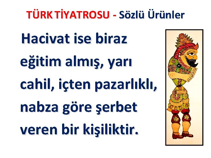 TÜRK TİYATROSU - Sözlü Ürünler Hacivat ise biraz eğitim almış, yarı cahil, içten pazarlıklı,