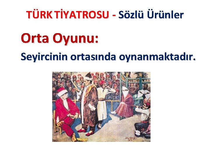 TÜRK TİYATROSU - Sözlü Ürünler Orta Oyunu: Seyircinin ortasında oynanmaktadır. TÜRK TİYATROSU - Sözlü Ürünler Orta Oyunu: Seyircinin ortasında oynanmaktadır.