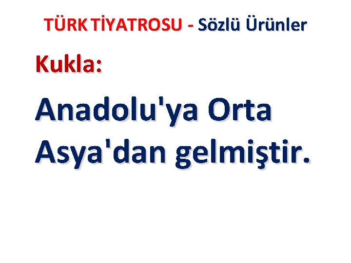 TÜRK TİYATROSU - Sözlü Ürünler Kukla: Anadolu'ya Orta Asya'dan gelmiştir. 