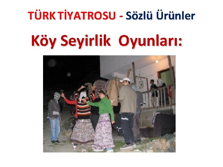 TÜRK TİYATROSU - Sözlü Ürünler Köy Seyirlik Oyunları: 