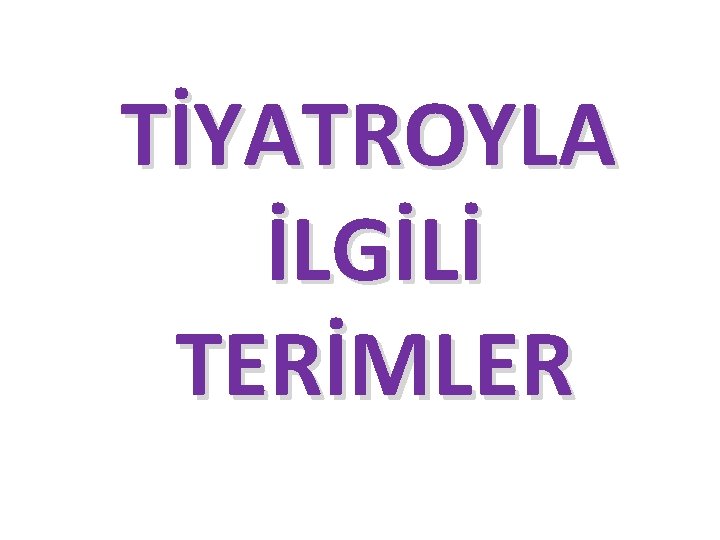  TİYATROYLA İLGİLİ TERİMLER 